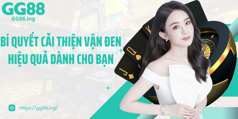 Bí quyết cải thiện vận đen hiệu quả dành cho bạn