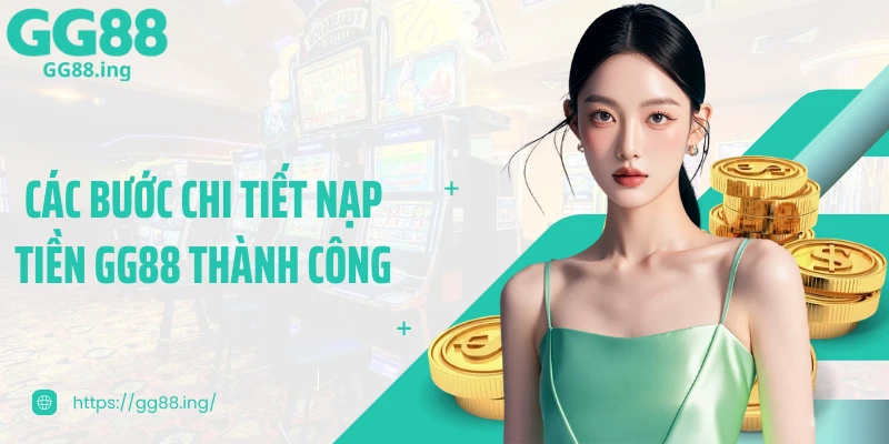 Các bước chi tiết nạp tiền GG88 thành công