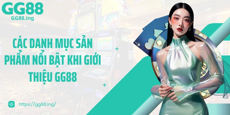 Các danh mục sản phẩm nổi bật khi giới thiệu GG88