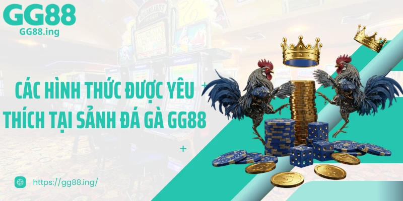 Các hình thức được yêu thích tại sảnh đá gà GG88