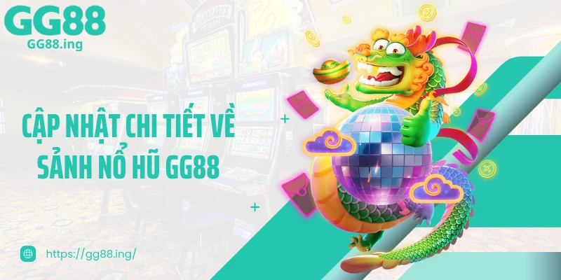 Cập nhật chi tiết về sảnh nổ hũ GG88