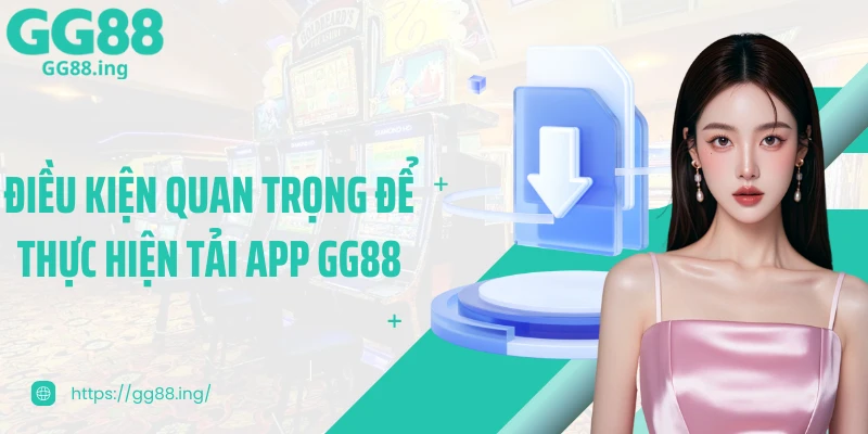 Điều kiện quan trọng để thực hiện tải app GG88