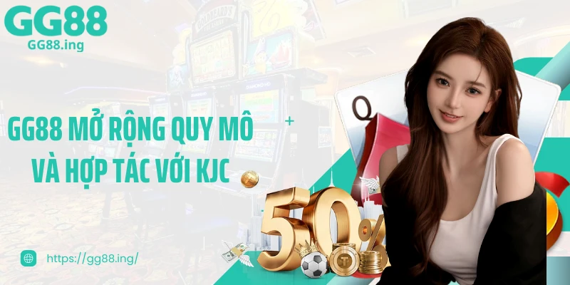 GG88 mở rộng quy mô và hợp tác với KJC