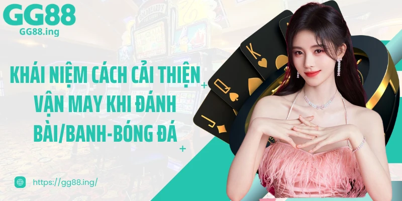 Khái niệm cách cải thiện vận may khi đánh bài/banh-bóng đá