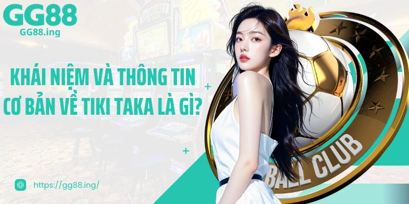 Khái niệm và thông tin cơ bản về tiki taka là gì?