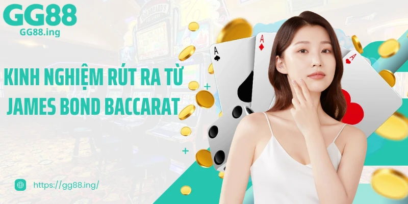 Kinh nghiệm rút ra từ James Bond Baccarat