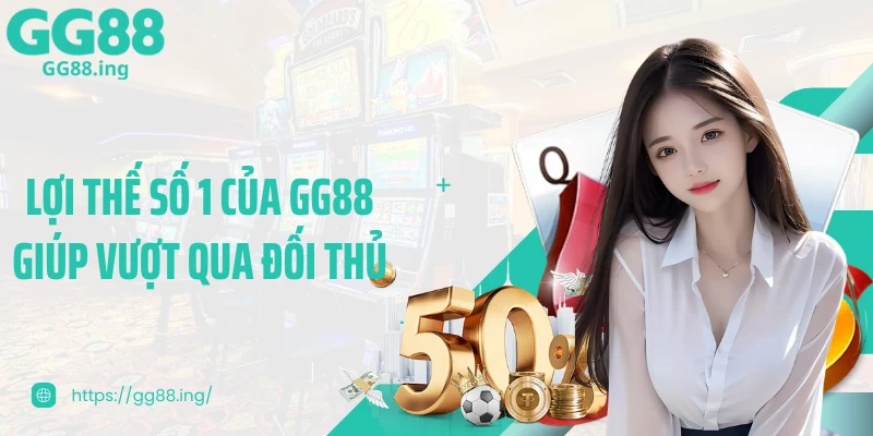 Lợi thế số 1 của GG88 giúp vượt qua đối thủ