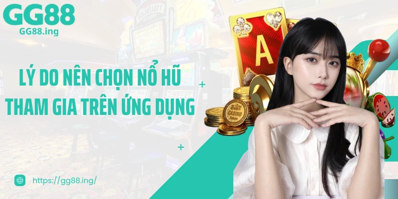 Lý do nên chọn nổ hũ tham gia trên ứng dụng