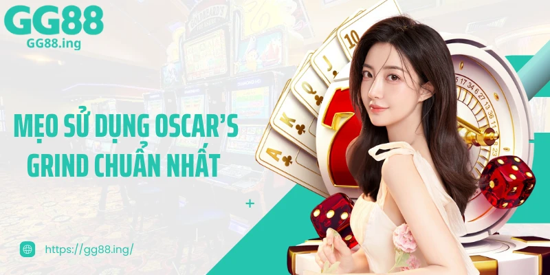 Mẹo sử dụng Oscar’s Grind chuẩn nhất
