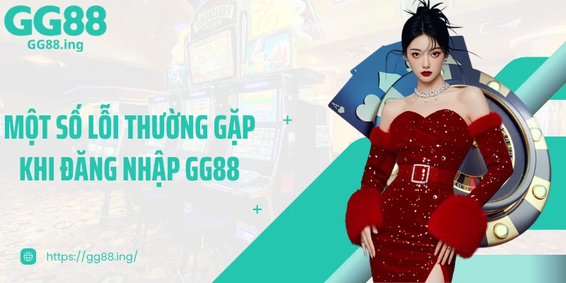 Một số lỗi thường gặp khi đăng nhập GG88