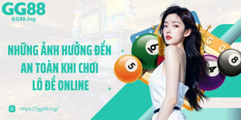 Những ảnh hưởng đến an toàn khi chơi lô đề online