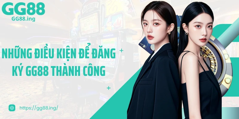 Những điều kiện để đăng ký GG88 thành công