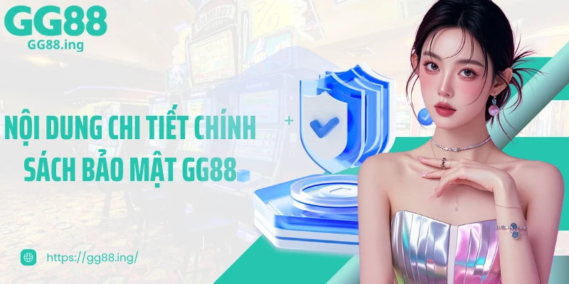 Nội dung chi tiết chính sách bảo mật GG88